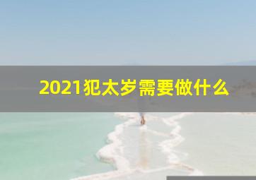 2021犯太岁需要做什么