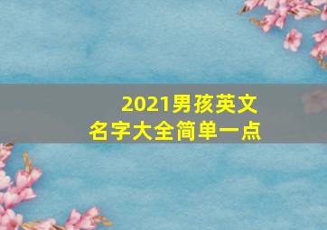 2021男孩英文名字大全简单一点