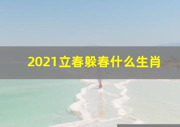 2021立春躲春什么生肖