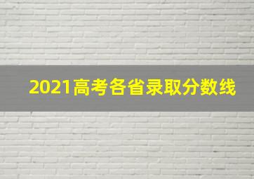 2021高考各省录取分数线