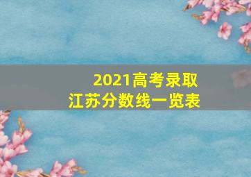 2021高考录取江苏分数线一览表