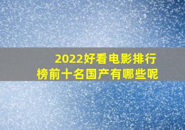 2022好看电影排行榜前十名国产有哪些呢