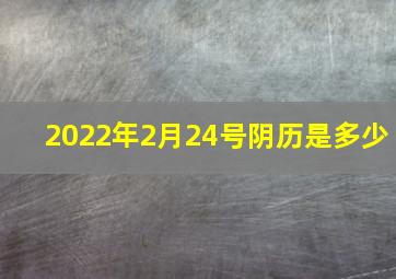 2022年2月24号阴历是多少