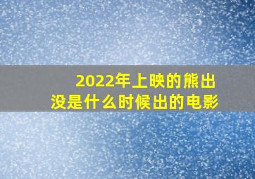 2022年上映的熊出没是什么时候出的电影