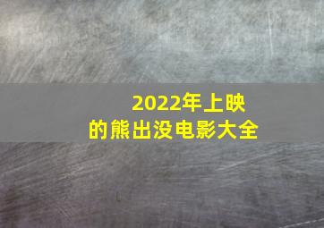 2022年上映的熊出没电影大全