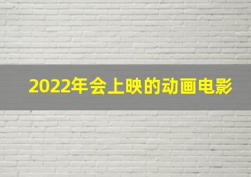 2022年会上映的动画电影