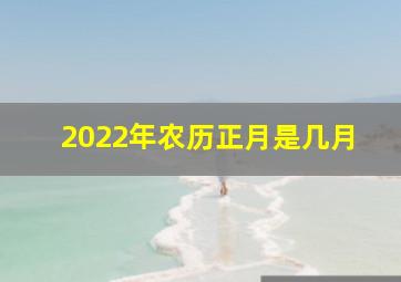 2022年农历正月是几月