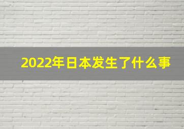 2022年日本发生了什么事