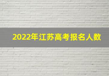 2022年江苏高考报名人数