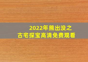 2022年熊出没之古宅探宝高清免费观看