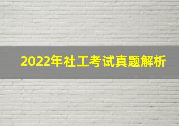 2022年社工考试真题解析