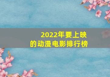 2022年要上映的动漫电影排行榜