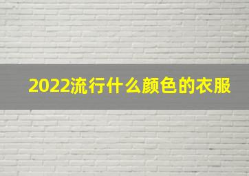 2022流行什么颜色的衣服