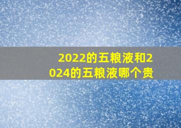 2022的五粮液和2024的五粮液哪个贵