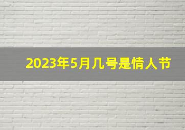 2023年5月几号是情人节