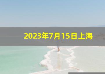 2023年7月15日上海