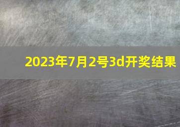 2023年7月2号3d开奖结果