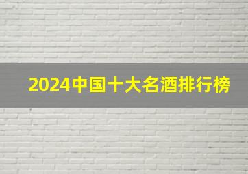 2024中国十大名酒排行榜