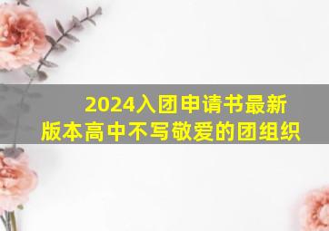 2024入团申请书最新版本高中不写敬爱的团组织