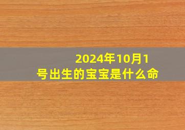 2024年10月1号出生的宝宝是什么命