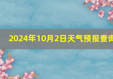 2024年10月2日天气预报查询