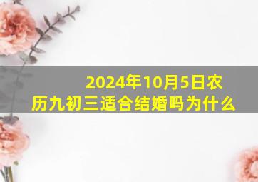 2024年10月5日农历九初三适合结婚吗为什么