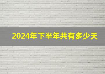 2024年下半年共有多少天