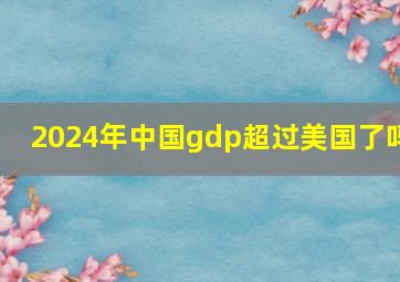 2024年中国gdp超过美国了吗