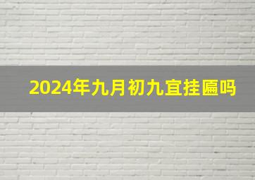 2024年九月初九宜挂匾吗