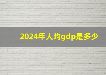 2024年人均gdp是多少