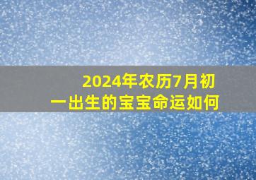 2024年农历7月初一出生的宝宝命运如何