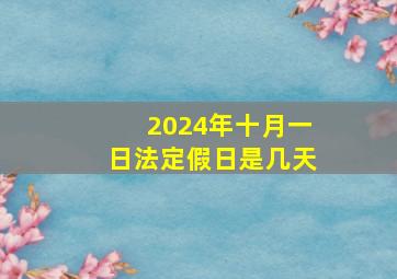 2024年十月一日法定假日是几天