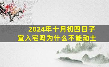 2024年十月初四日子宜入宅吗为什么不能动土