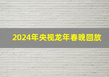 2024年央视龙年春晚回放