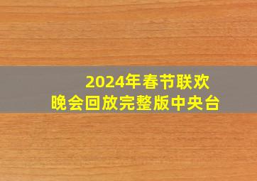 2024年春节联欢晚会回放完整版中央台