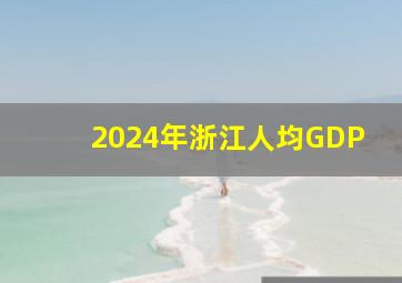 2024年浙江人均GDP