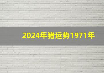 2024年猪运势1971年