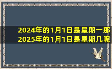 2024年的1月1日是星期一那2025年的1月1日是星期几呢