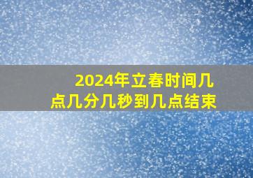 2024年立春时间几点几分几秒到几点结束