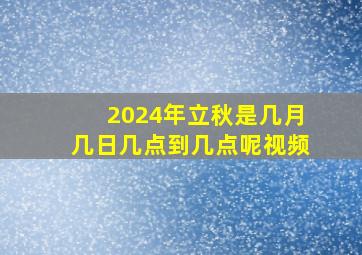 2024年立秋是几月几日几点到几点呢视频