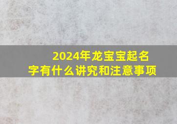 2024年龙宝宝起名字有什么讲究和注意事项