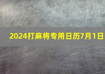 2024打麻将专用日历7月1日