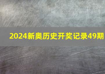 2024新奥历史开奖记录49期