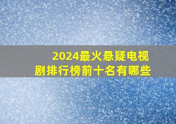 2024最火悬疑电视剧排行榜前十名有哪些