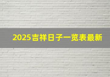 2025吉祥日子一览表最新