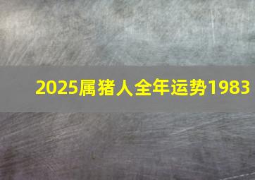 2025属猪人全年运势1983