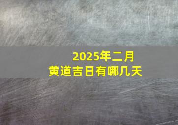 2025年二月黄道吉日有哪几天