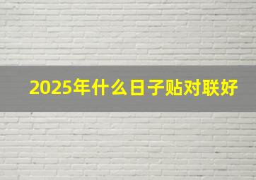 2025年什么日子贴对联好