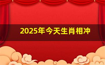 2025年今天生肖相冲