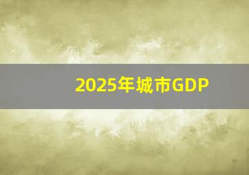 2025年城市GDP